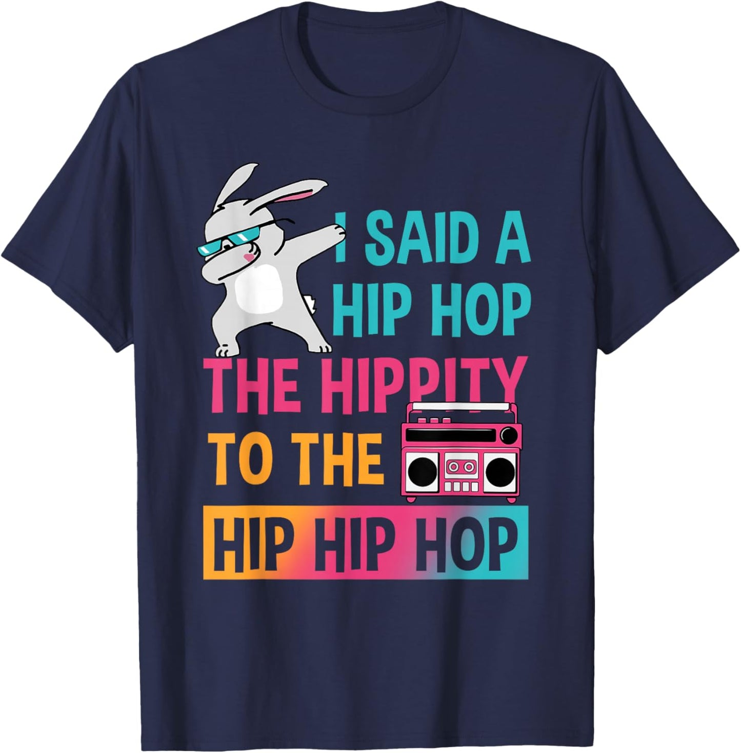 I Said Hip The Hippity To Hop Hip Hop Bunny Funny Easter Day T-Shirt - T-Shirt | Navy