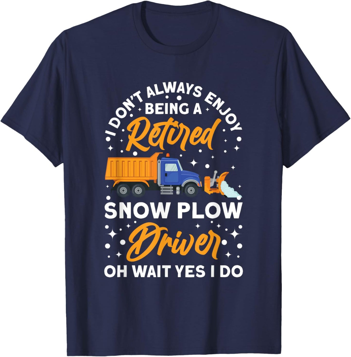 Snow Plow Truck Being a retired Snow Plow Driver T-Shirt - T-Shirt | Navy