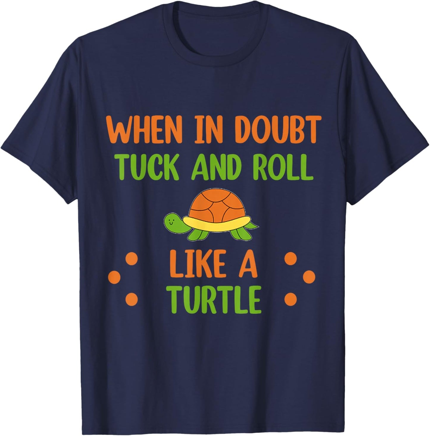 When in doubt Tuck and Roll Like A Turtle Motivational Pet T-Shirt - T-Shirt | Navy
