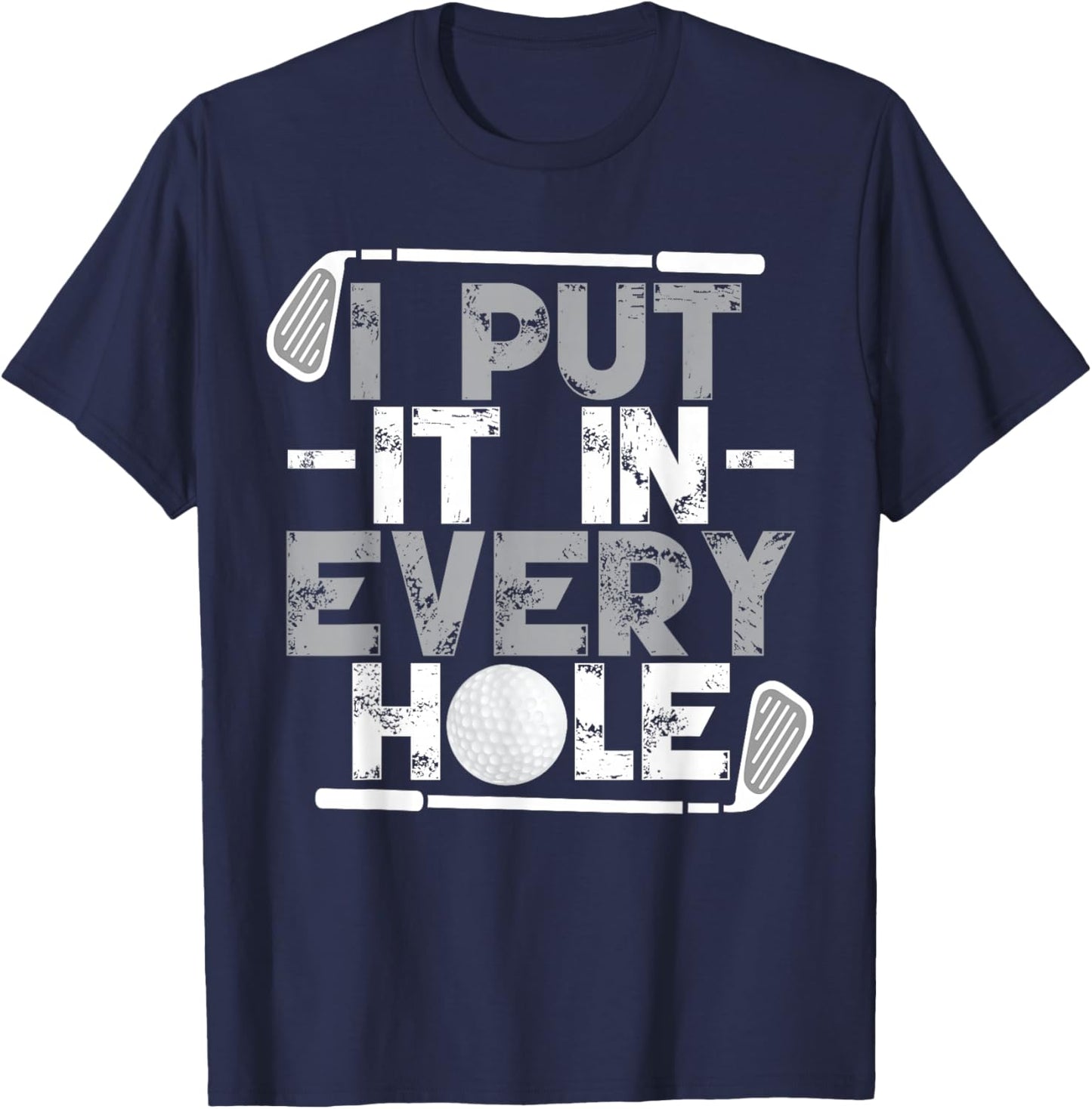 I Put It In Every Hole | Funny Golf Player Golf Golfing T-Shirt - T-Shirt | Navy