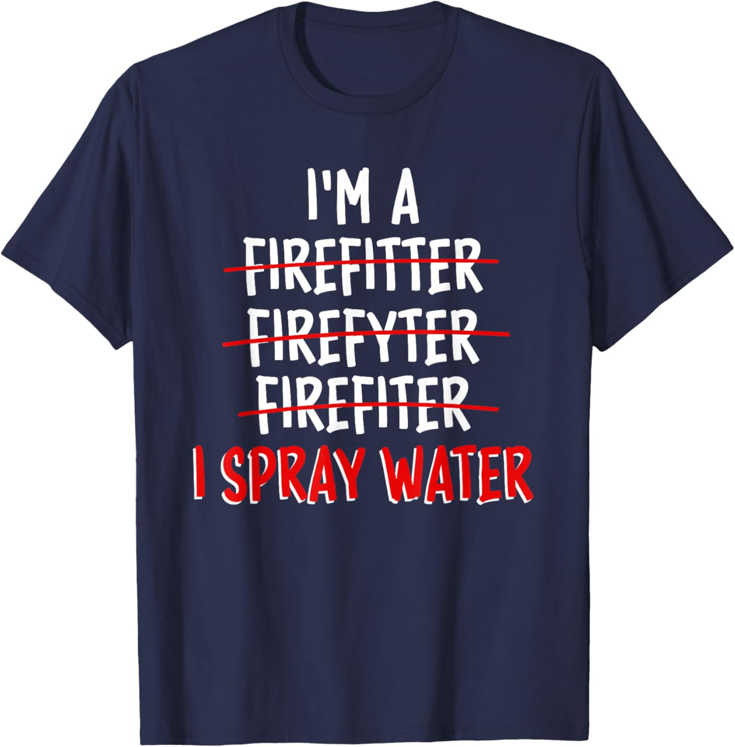 I'm a Firefighter I Spray Water Funny Firefighter T-Shirt - T-Shirt | Navy