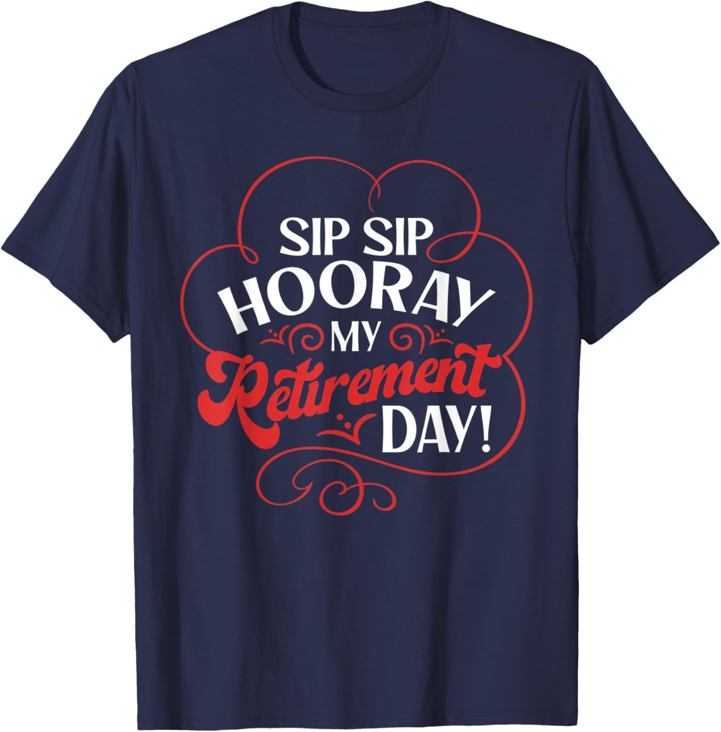 Sip Sip Hooray My Retirement Day Design Retired People T-Shirt - T-Shirt | Navy