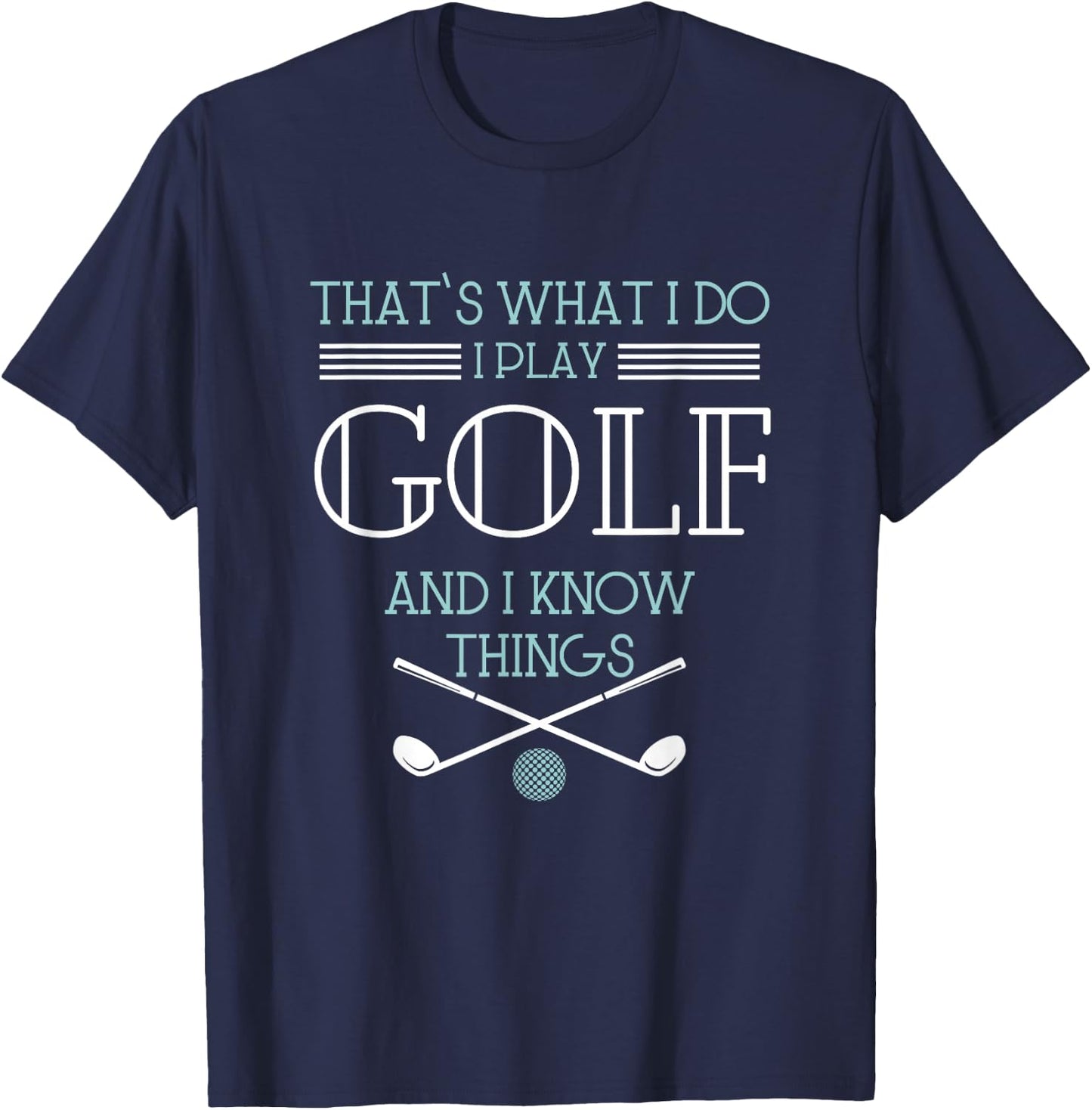 That's What I Do I Play Golf And I Know Things Funny T-Shirt - T-Shirt | Navy