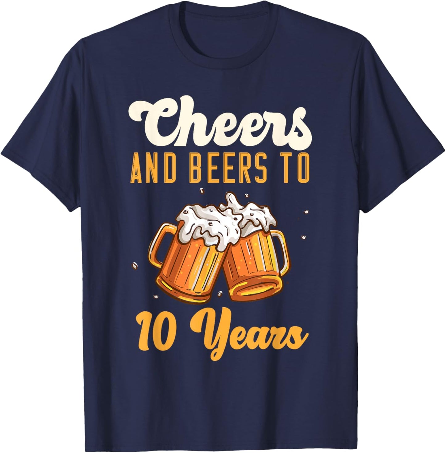 Cheers And Beers 10 Years Anniversary Birthday T-Shirt - T-Shirt | Navy