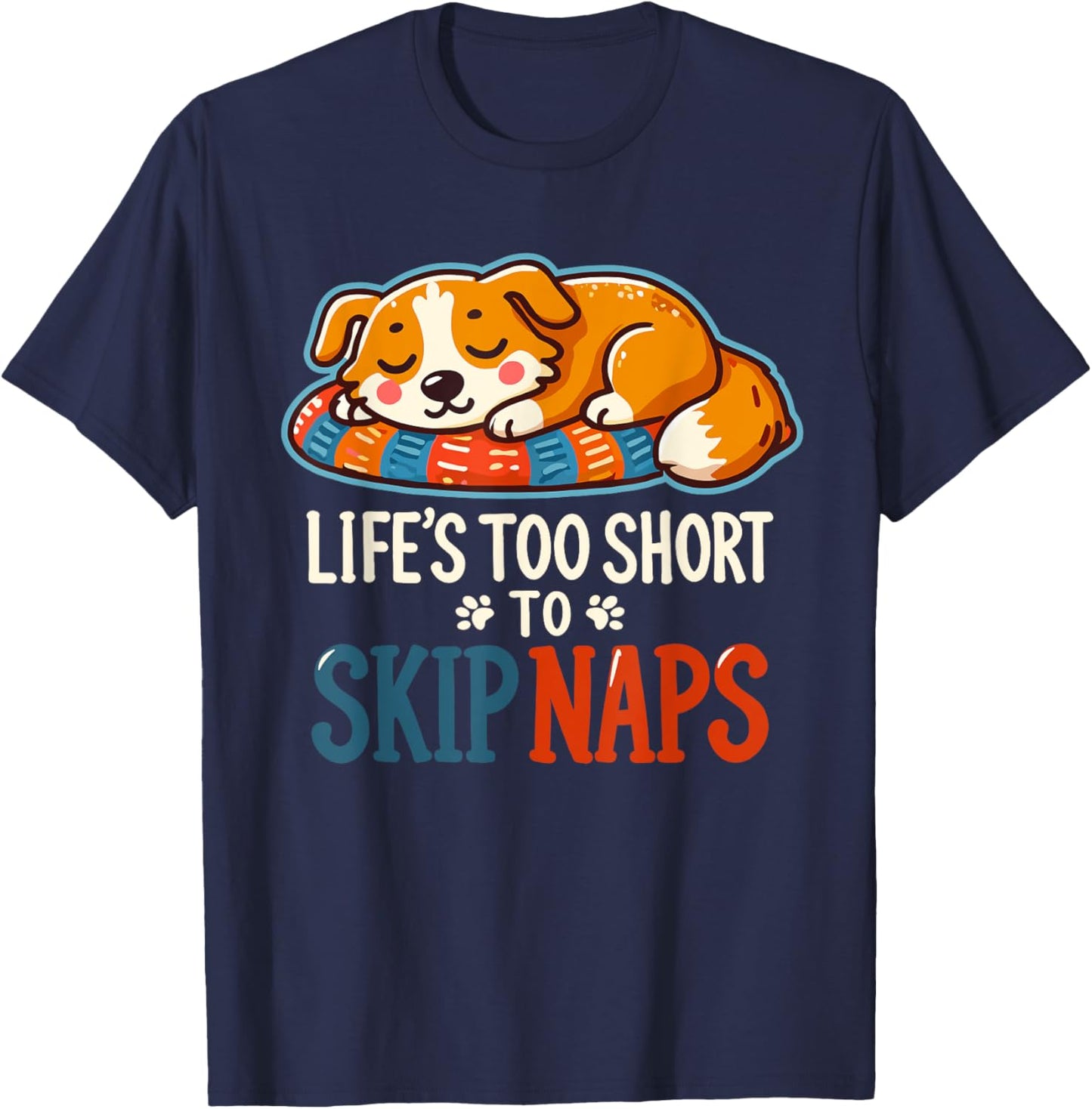 Funny Dog Lover - Cute Puppy - Life’s Too Short to Skip Naps Men Women T-Shirt - T-Shirt | Navy