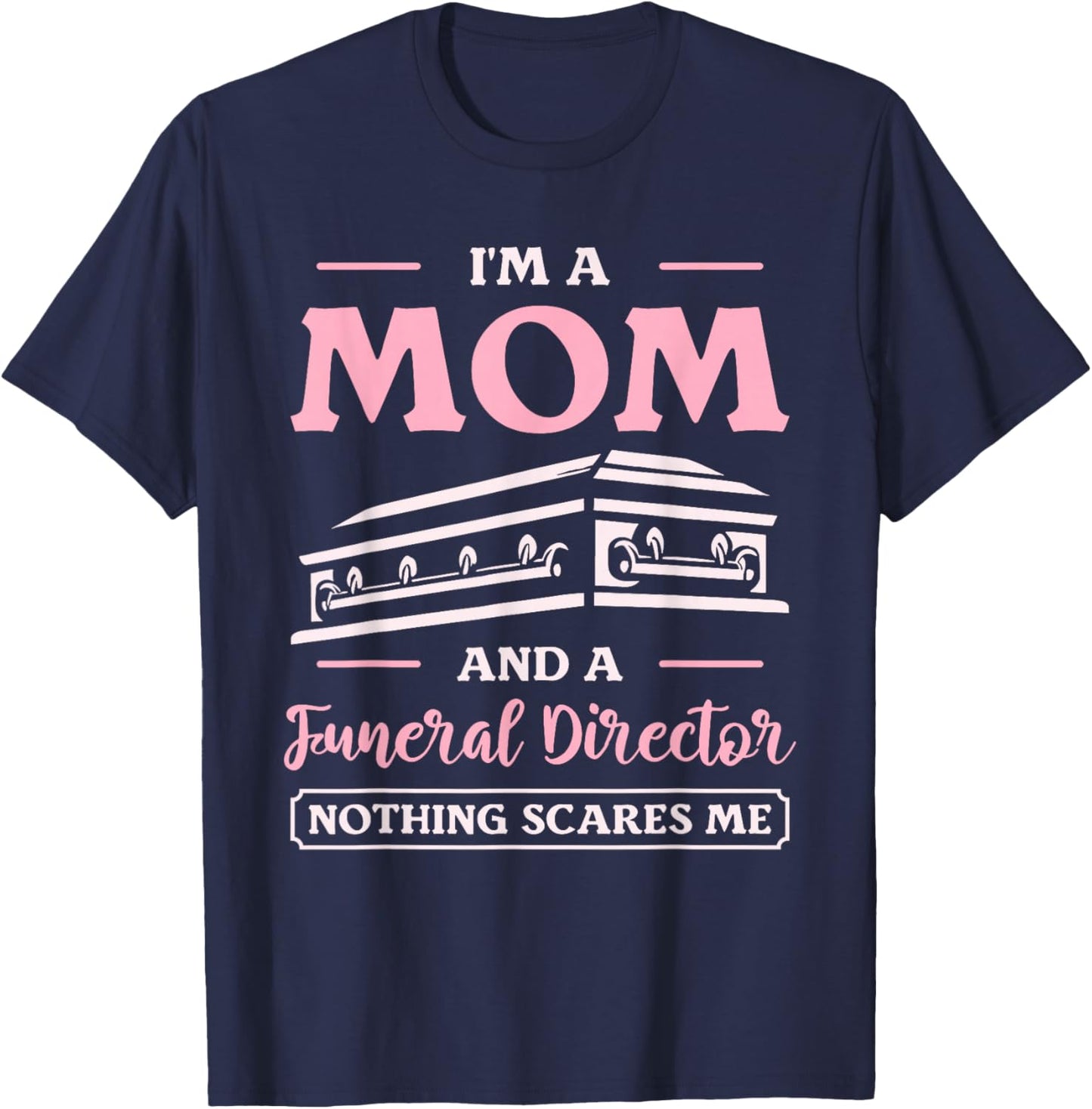 I'm A Mom And A Funeral Director Nothing Scares Me T-Shirt - T-Shirt | Navy