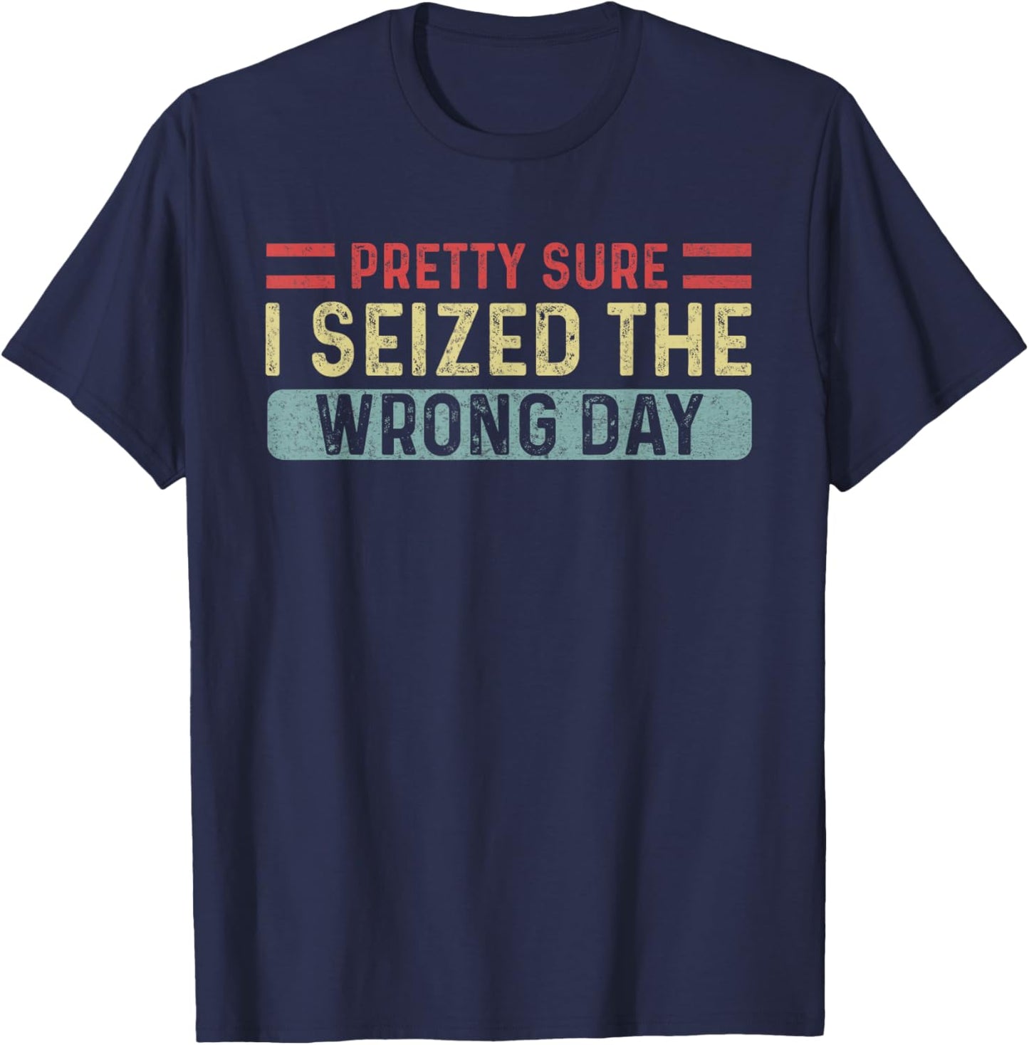Vintage Pretty Sure I Seized The Wrong Day Funny Quote T-Shirt - T-Shirt | Navy
