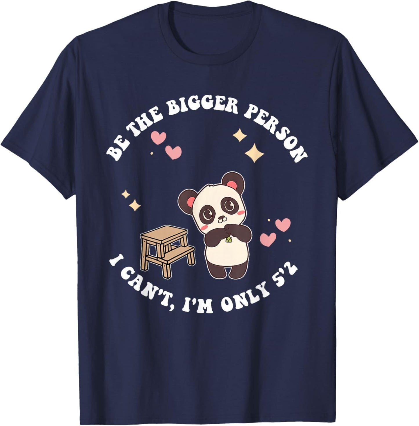 Be The Bigger Person I Can't, I'm Only 5'2 T-Shirt - T-Shirt | Navy