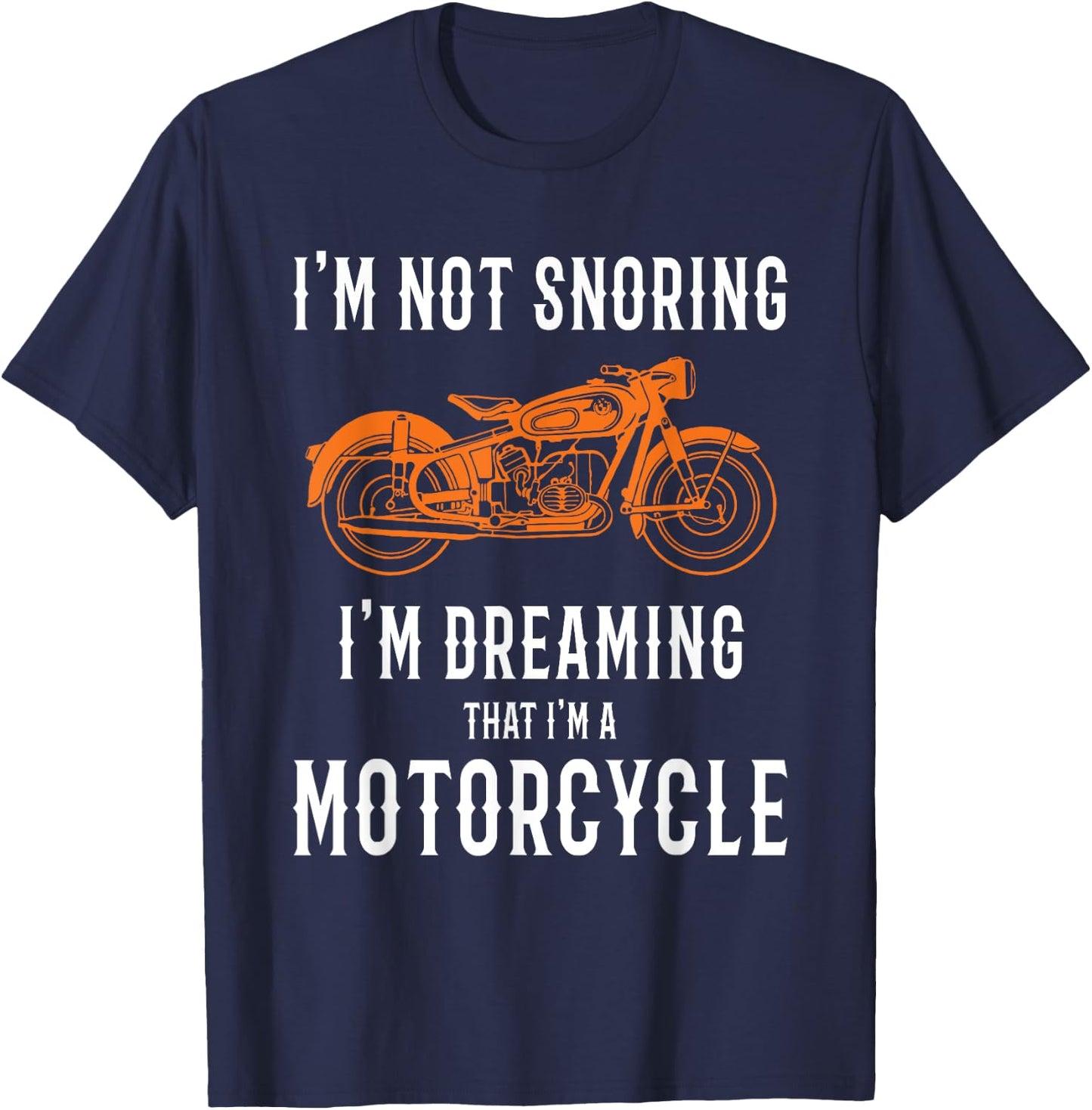 I'm Not Snoring I'm Dreaming That I'm A Motorcycle Design T-Shirt - T-Shirt | Navy