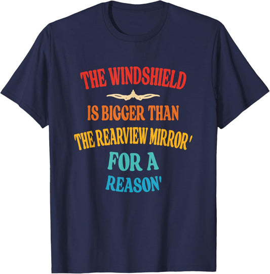 Windshield Is Bigger Than The Rearview Mirror' For A Reason' T-Shirt - T-Shirt | Navy
