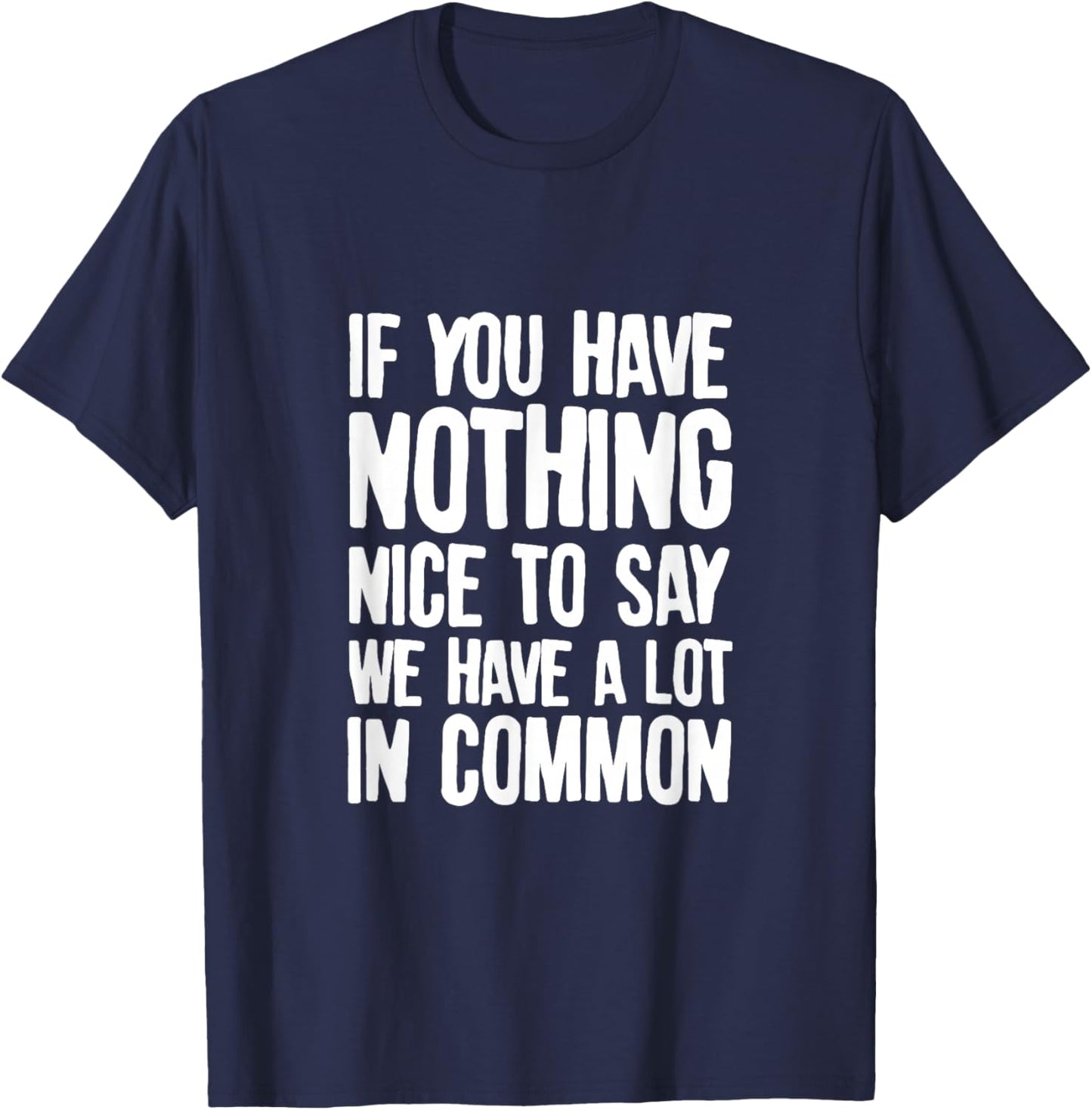You Have Nothing Nice To Say We Have A Lot In Common Saying T-Shirt - T-Shirt | Navy