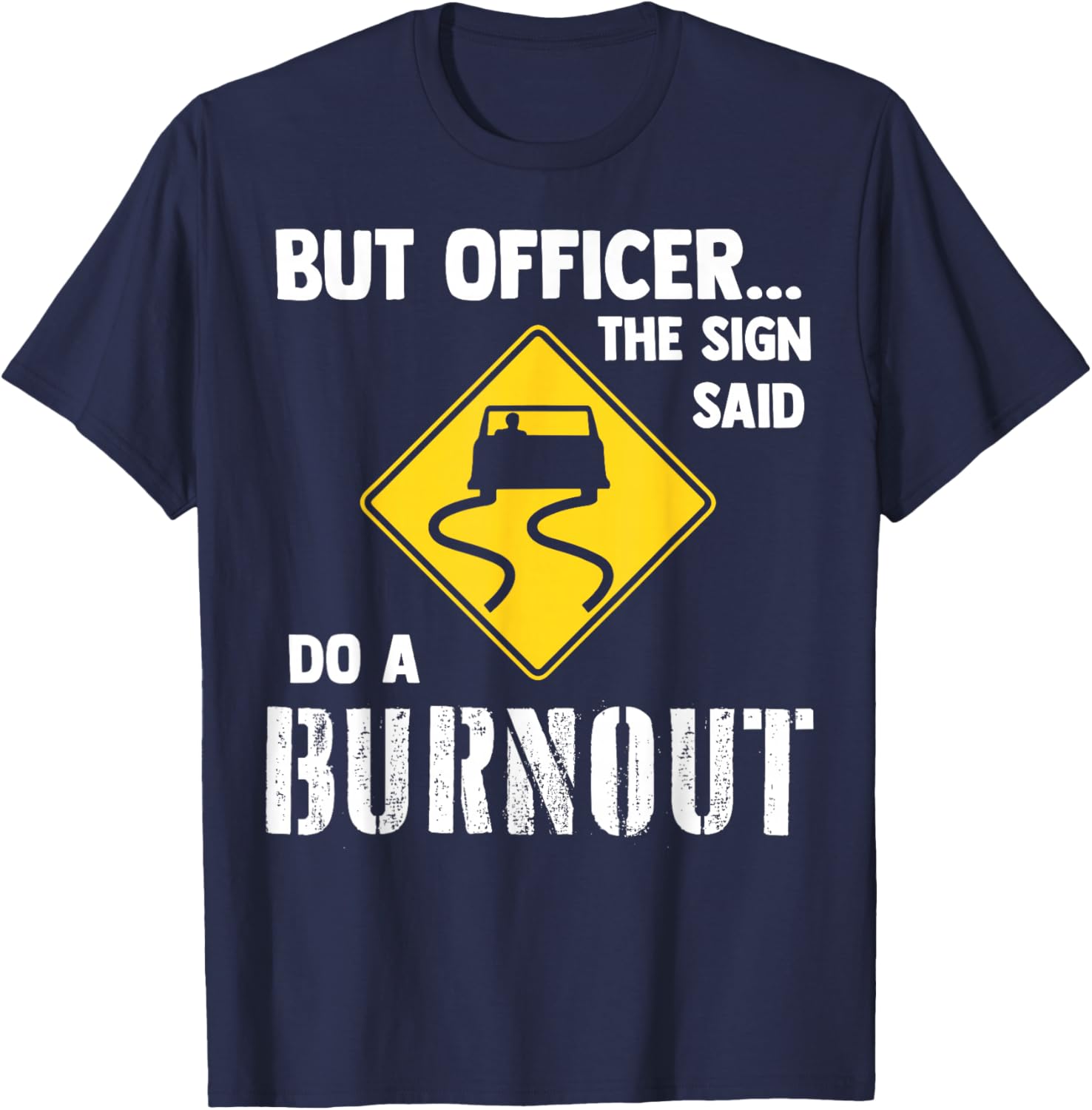 But Officer The Sign Said Do A Burnout T-Shirt - T-Shirt | Navy