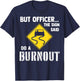 But Officer The Sign Said Do A Burnout T-Shirt - T-Shirt | Navy
