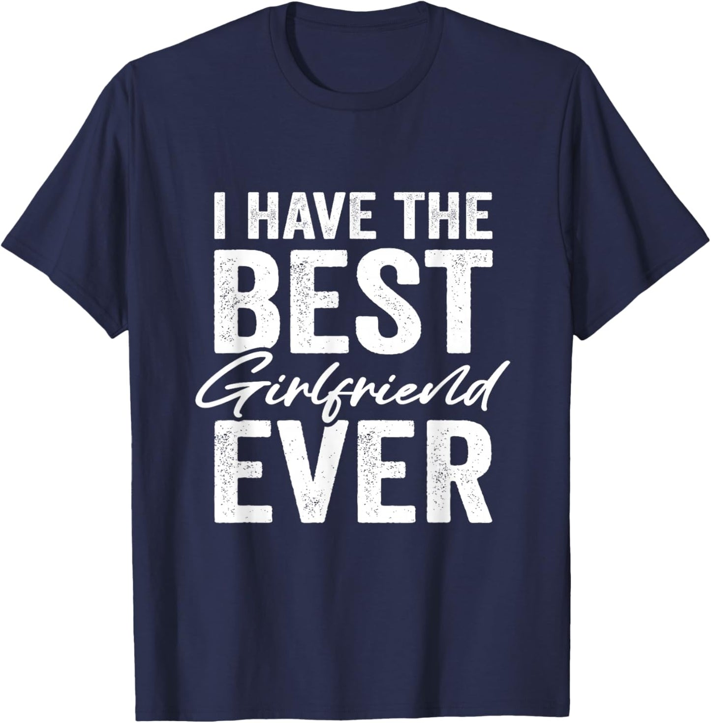 I Have The Best Girlfriend Ever Boyfriend T-Shirt - T-Shirt | Navy
