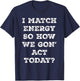I Match Energy So How We Gon' Act Today Retro Sarcasm Quotes T-Shirt - T-Shirt | Navy
