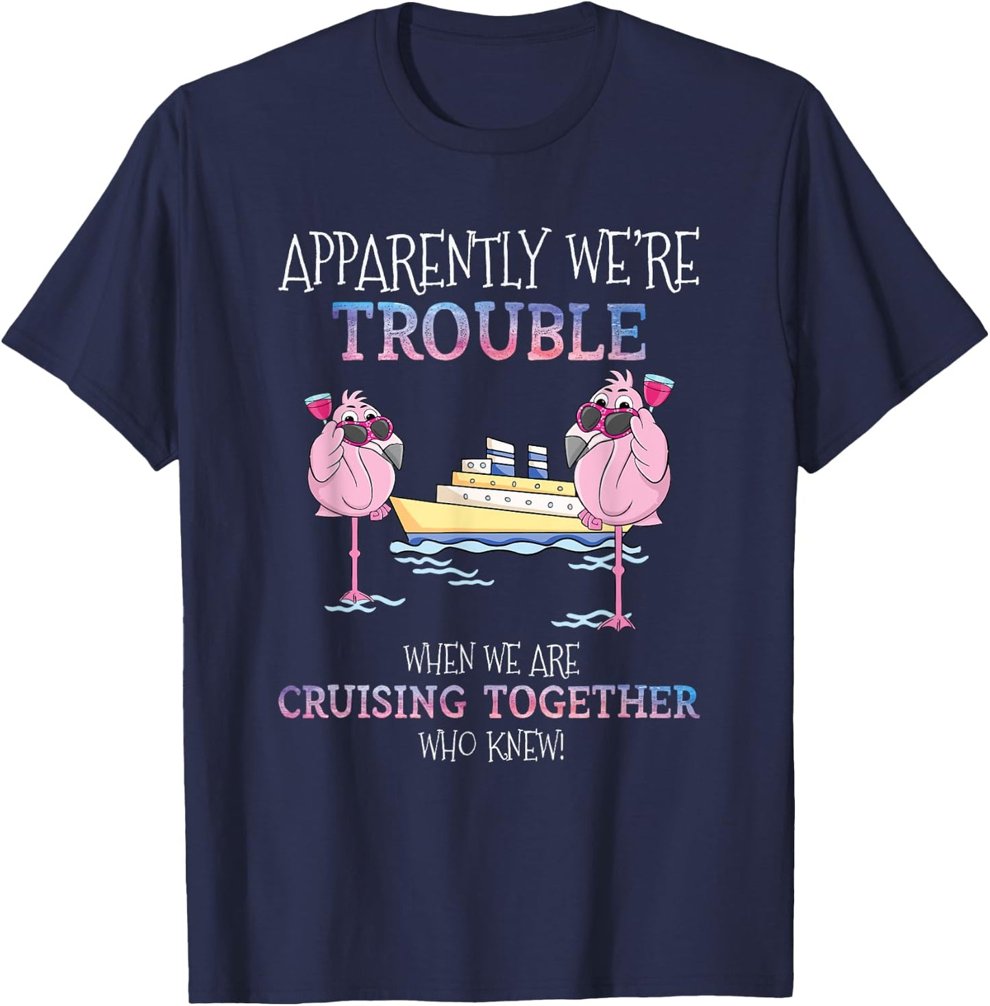 Apparently Were Trouble When We Are Cruising Together Cruise T-Shirt - T-Shirt | Navy