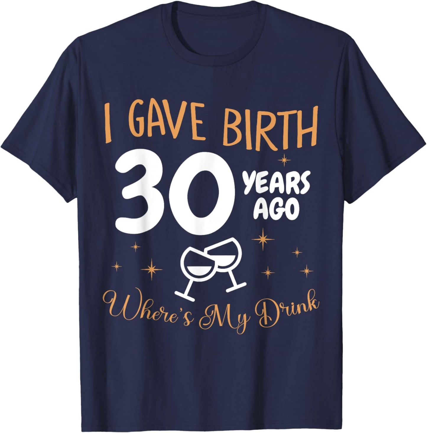 I Gave Birth 30 Year Ago Where's My Drink 30th Birthday T-Shirt - T-Shirt | Navy