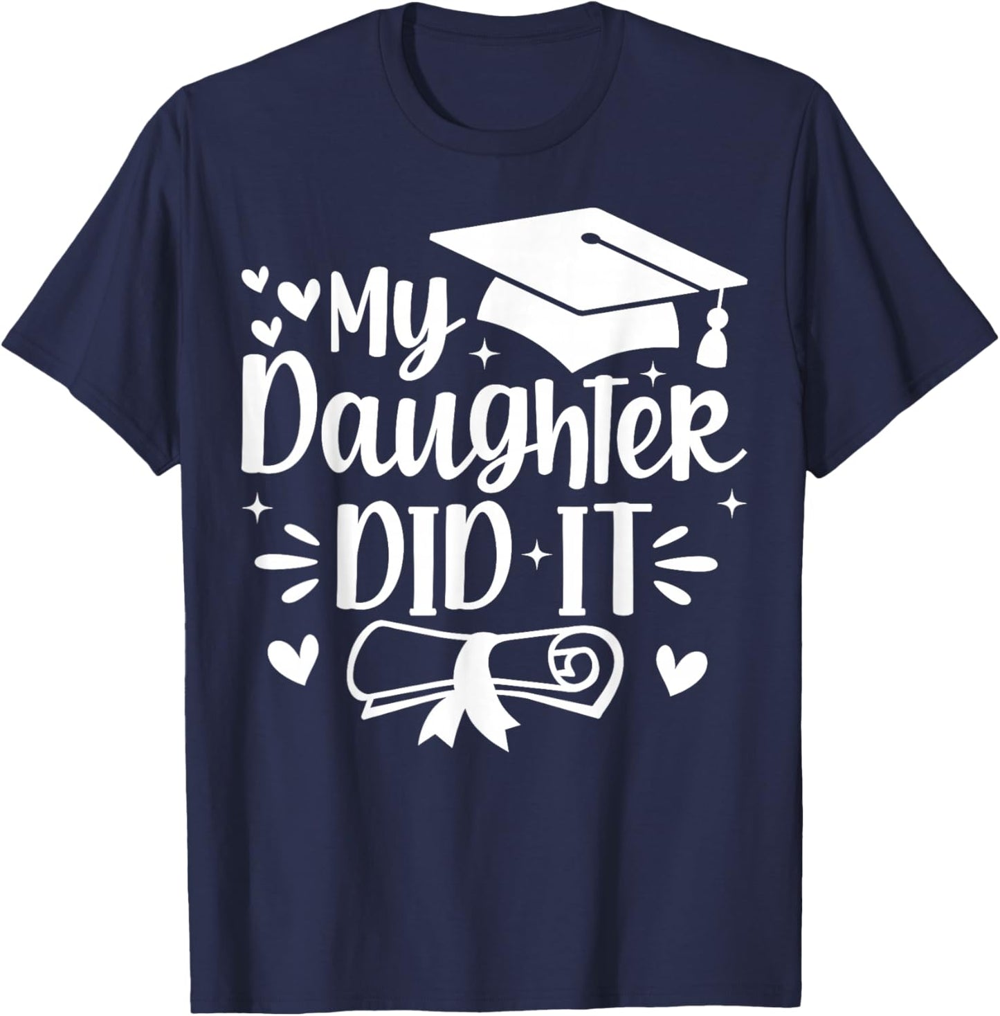 My Daughter Did It Mom Graduation Graduated T-Shirt - T-Shirt | Navy