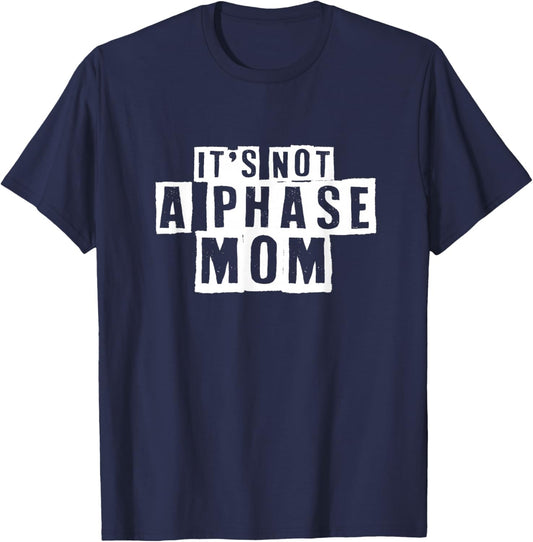 Its Not A Phase Mom Funny Sarcastic T-Shirt - T-Shirt | Navy