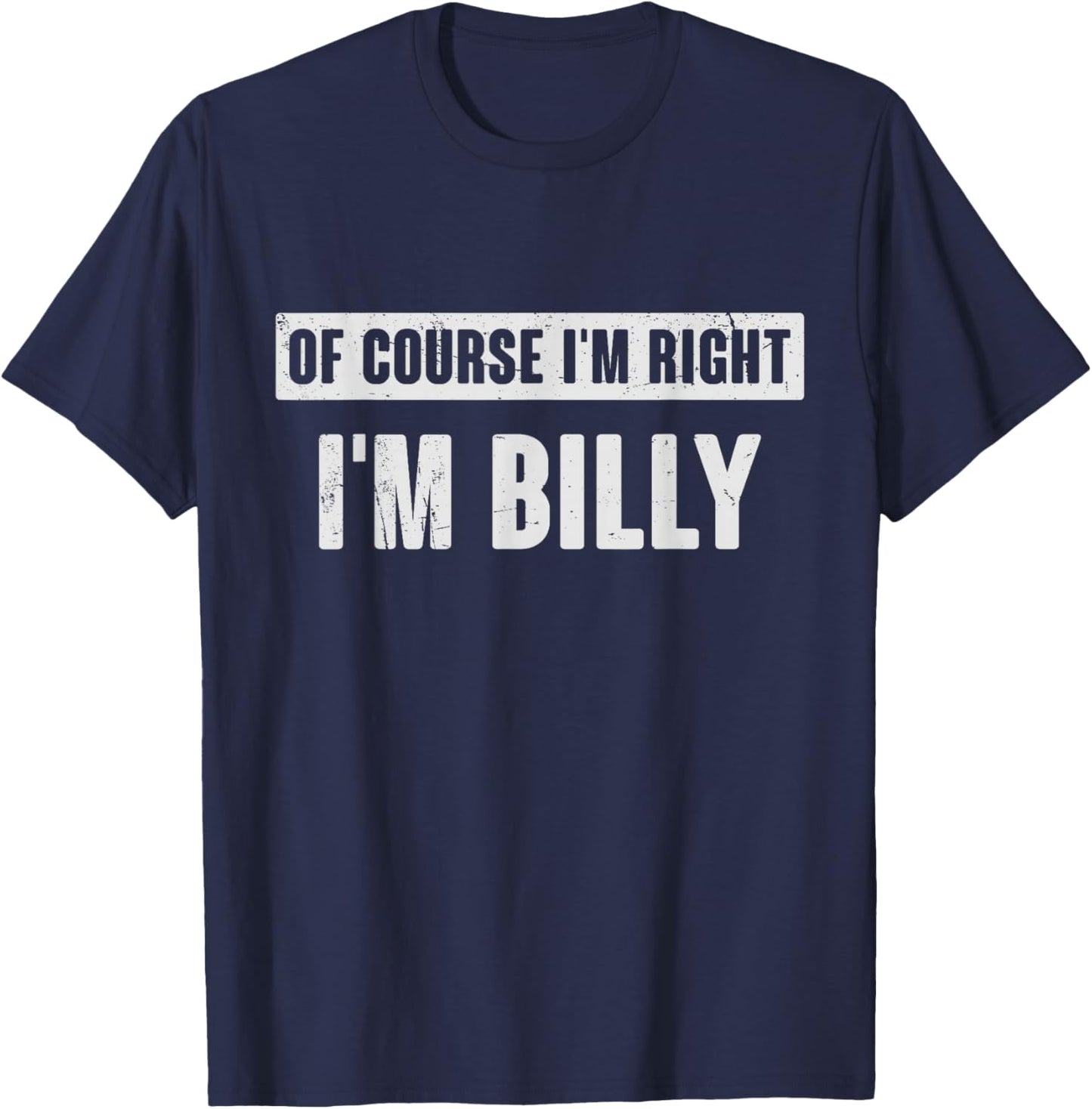 Of Course I'm Right I'm Billy - Funny Billy Name Gift T-Shirt - T-Shirt | Navy
