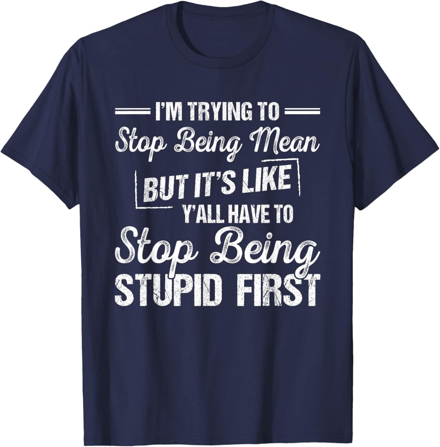 I'm Trying To Stop Being Mean But It's Like Y'all Have To T-Shirt - T-Shirt | Navy