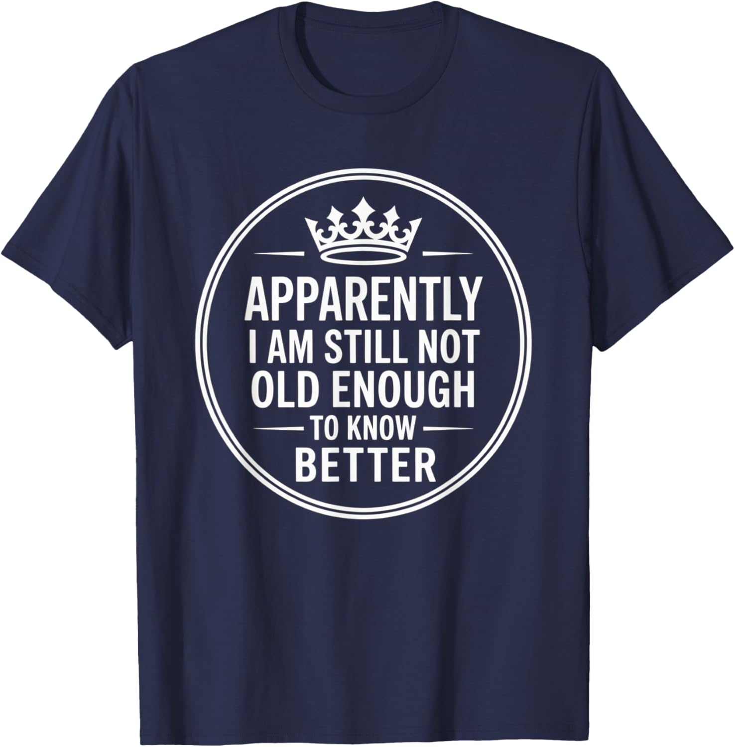 Funny Apparently I Am Still Not Old Enough to Know Better T-Shirt - T-Shirt | Navy