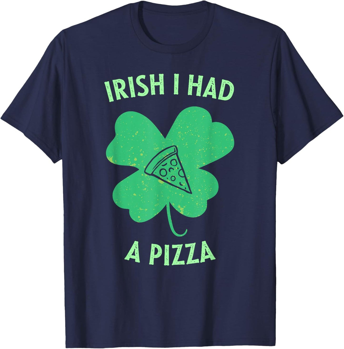 Irish I Had A Pizza Funny Gag St Patricks Day T-Shirt - T-Shirt | Navy