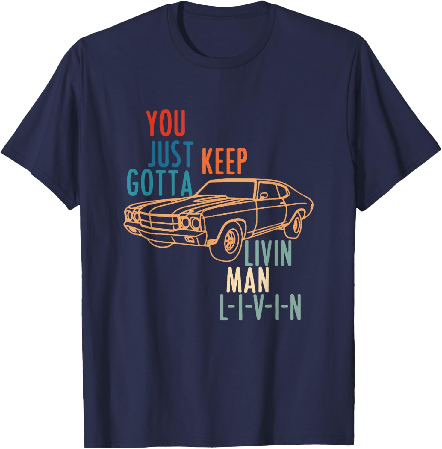 You JUST Keep Gotta Livin Man L-I-V-I-N Design T-Shirt - T-Shirt | Navy