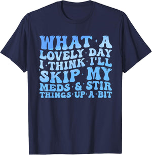 What A Lovely Day I'll Think Skip My Meds & Stir Things Up T-Shirt - T-Shirt | Navy