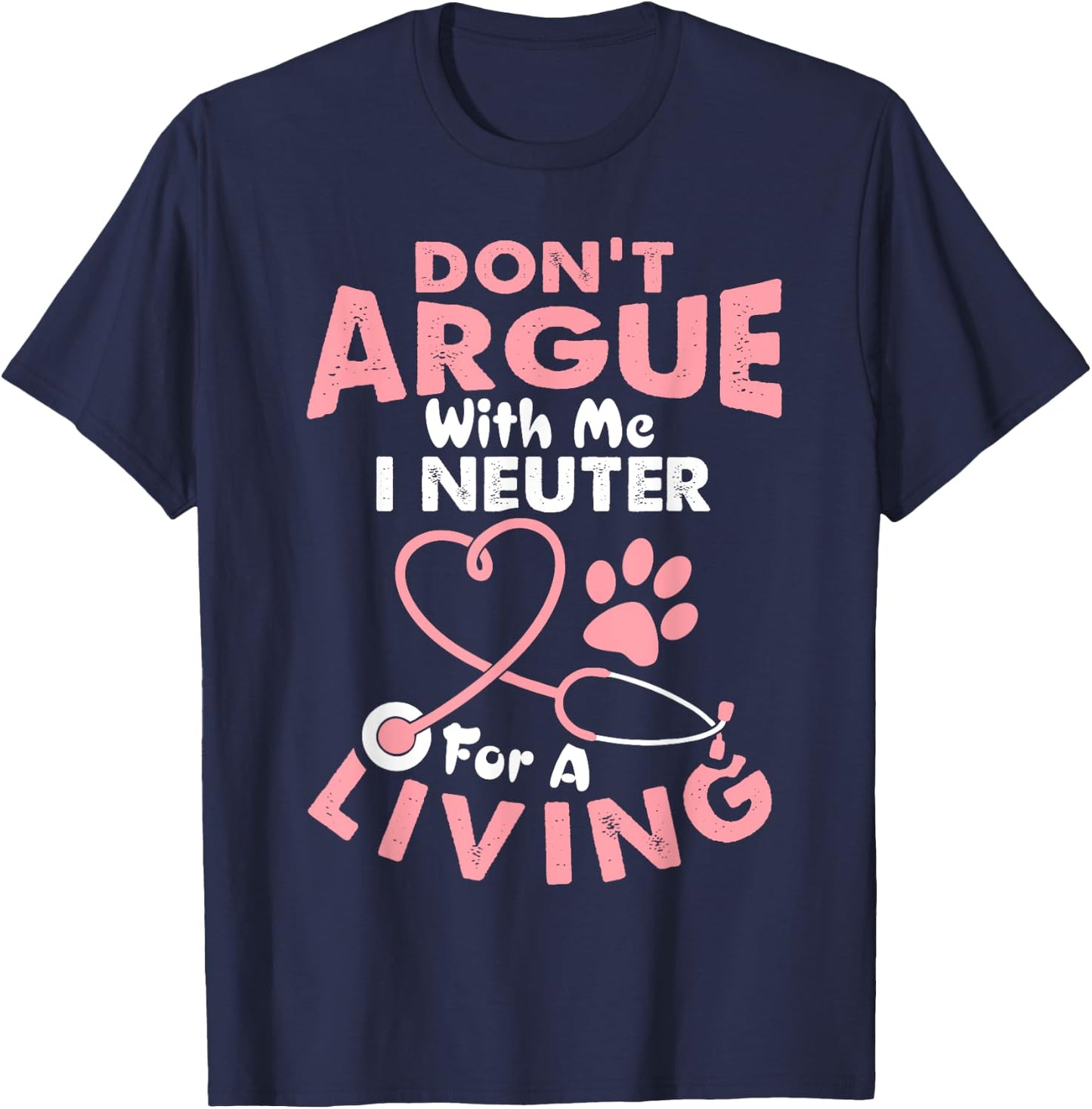 Don't Argue With Me I Neuter For A Living Funny Vet Tech T-Shirt - T-Shirt | Navy