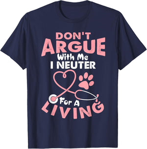 Don't Argue With Me I Neuter For A Living Funny Vet Tech T-Shirt - T-Shirt | Navy