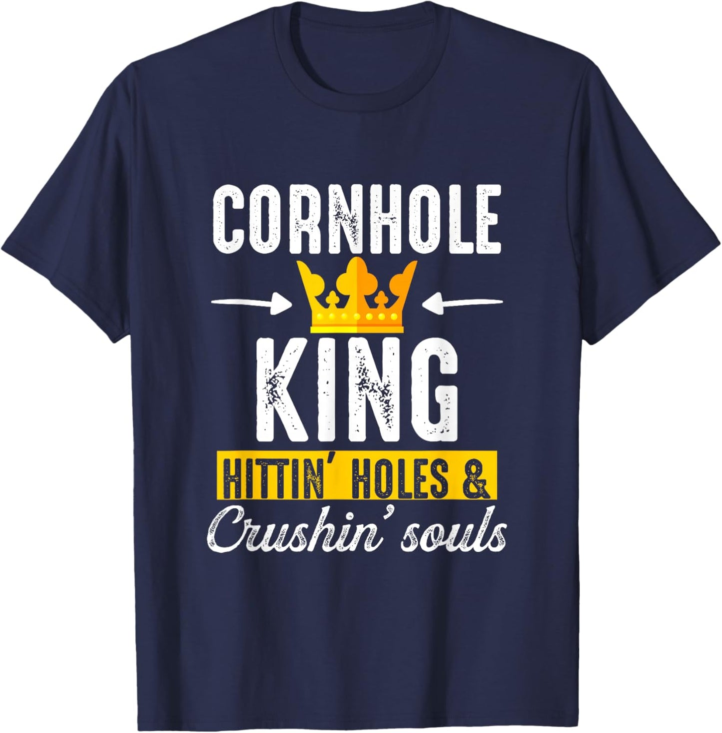 Cornhole King Hittin Holes And Crushin Souls Cornhole Board T-Shirt - T-Shirt | Navy
