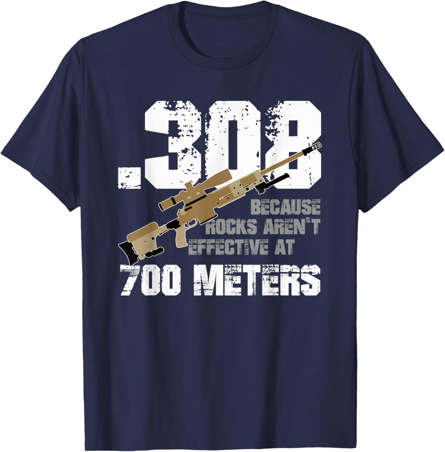308 Because Rocks Aren't Effective At 700 Meters Funny T-Shirt - T-Shirt | Navy