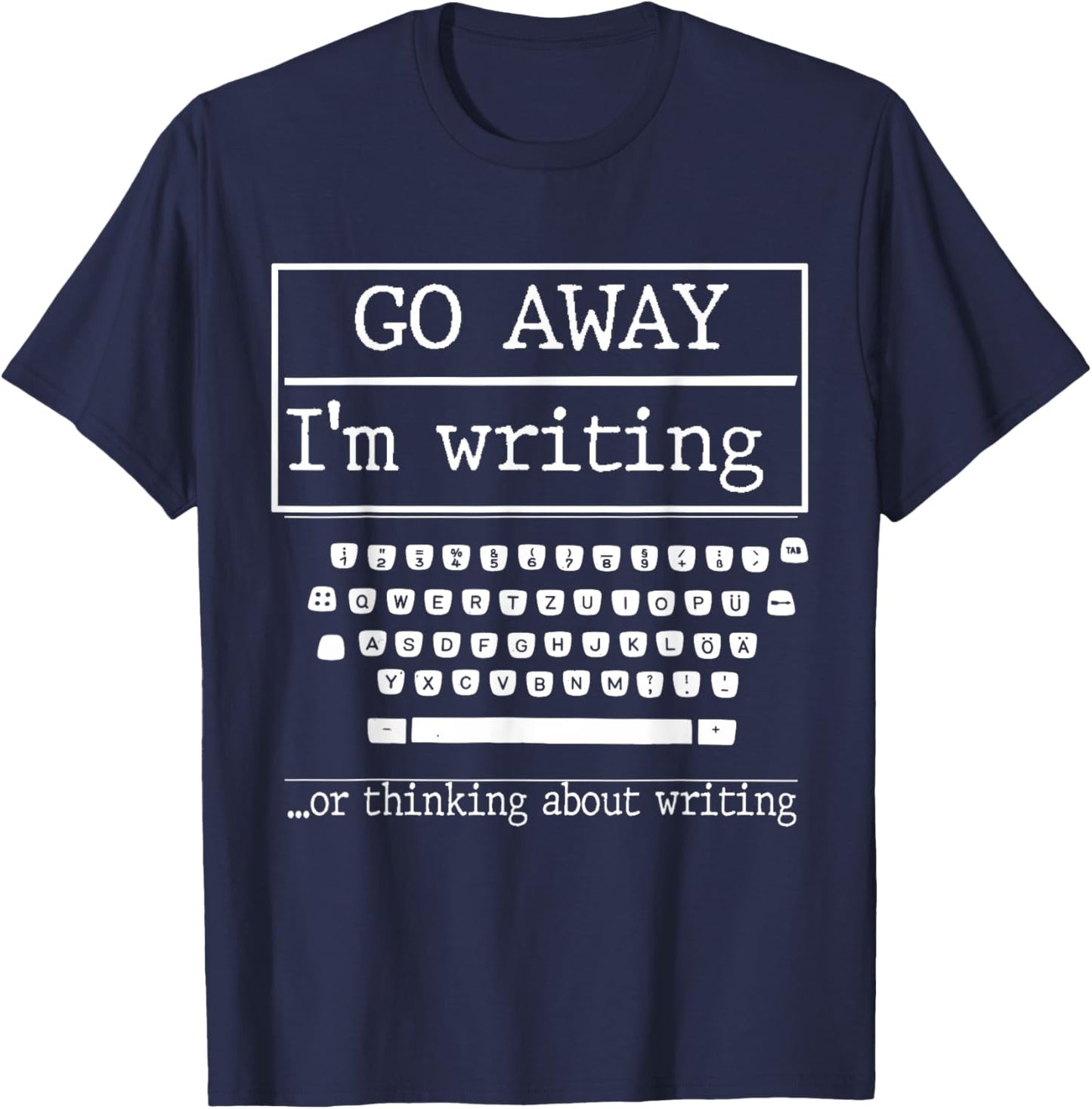 Go Away I'm Writing Gift a screenwriter or journalist T-Shirt - T-Shirt | Navy
