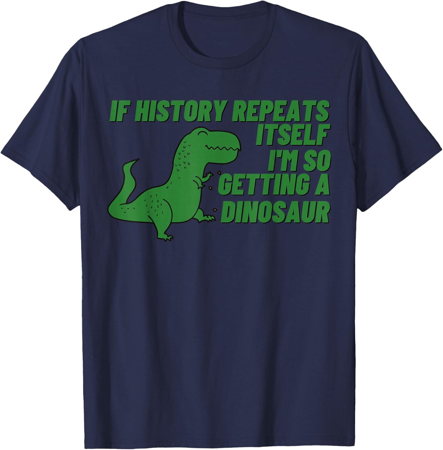 If History Repeats Itself I'm So Getting a Dinosaur T-Shirt - T-Shirt | Navy