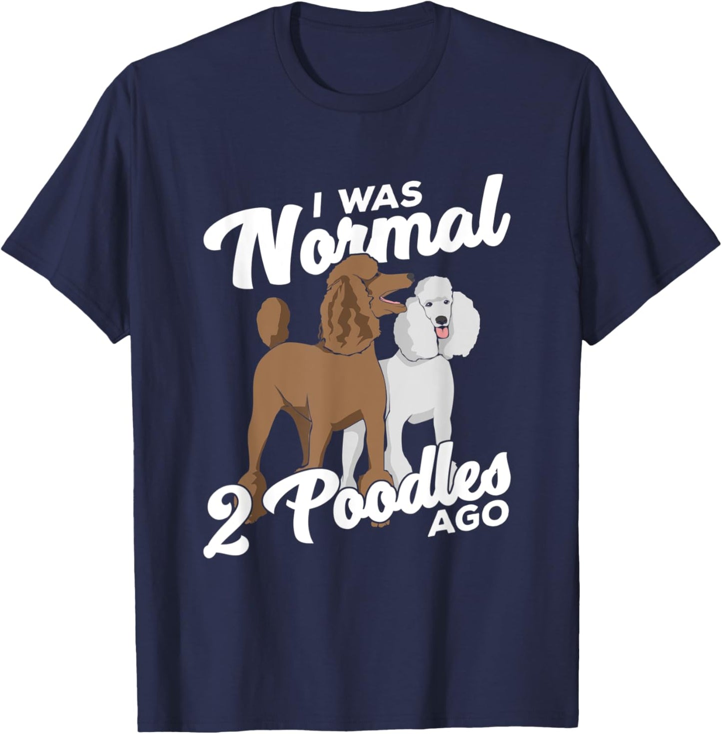 I Was Normal 2 Poodles Ago Dog Lover Men Women T-Shirt - T-Shirt | Navy