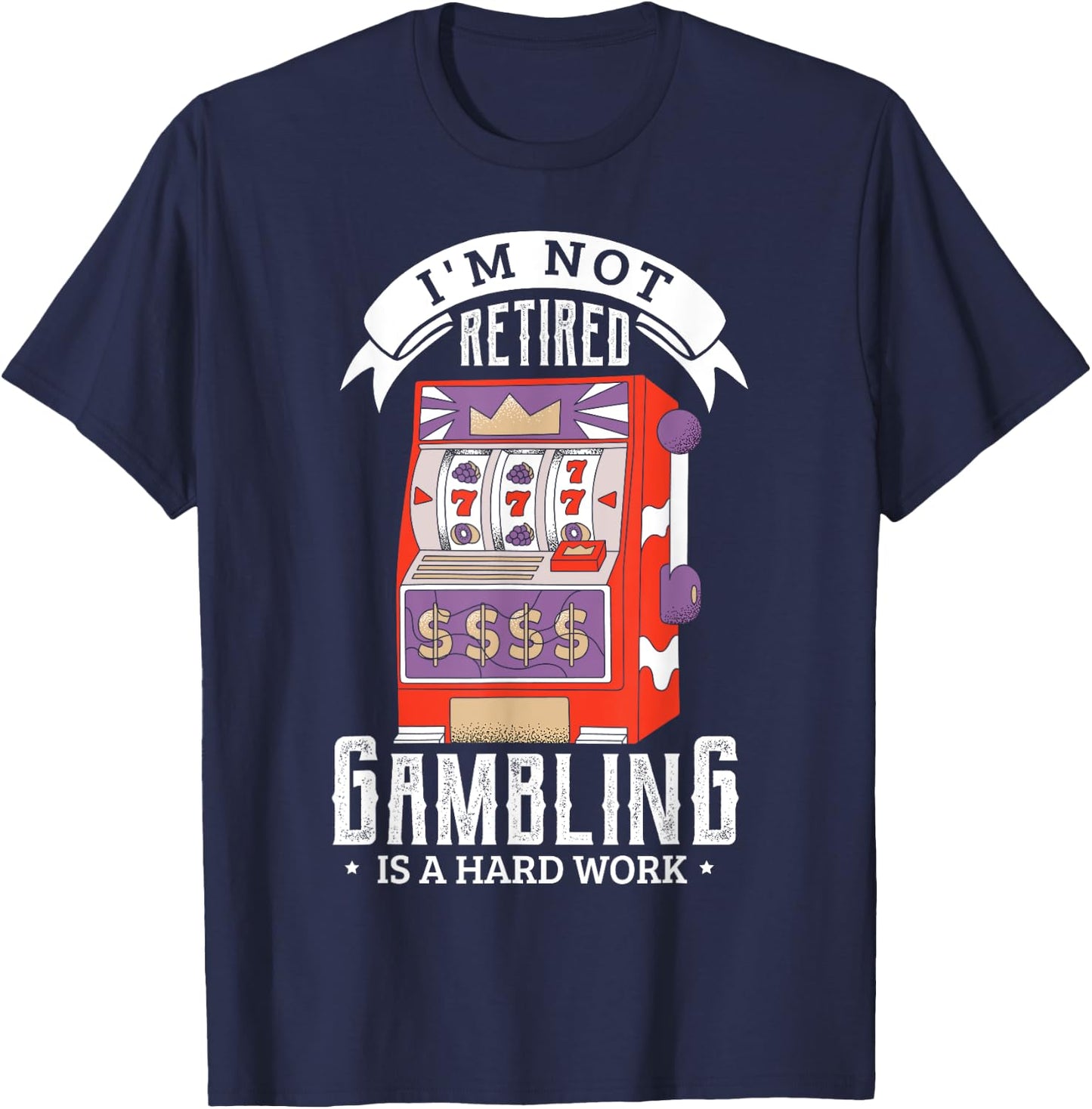 I'm not retired gambling is a hard work retired gambler T-Shirt - T-Shirt | Navy