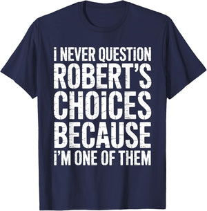 I Never Question Robert's Choices Because I'm One of Them T-Shirt - T-Shirt | Navy