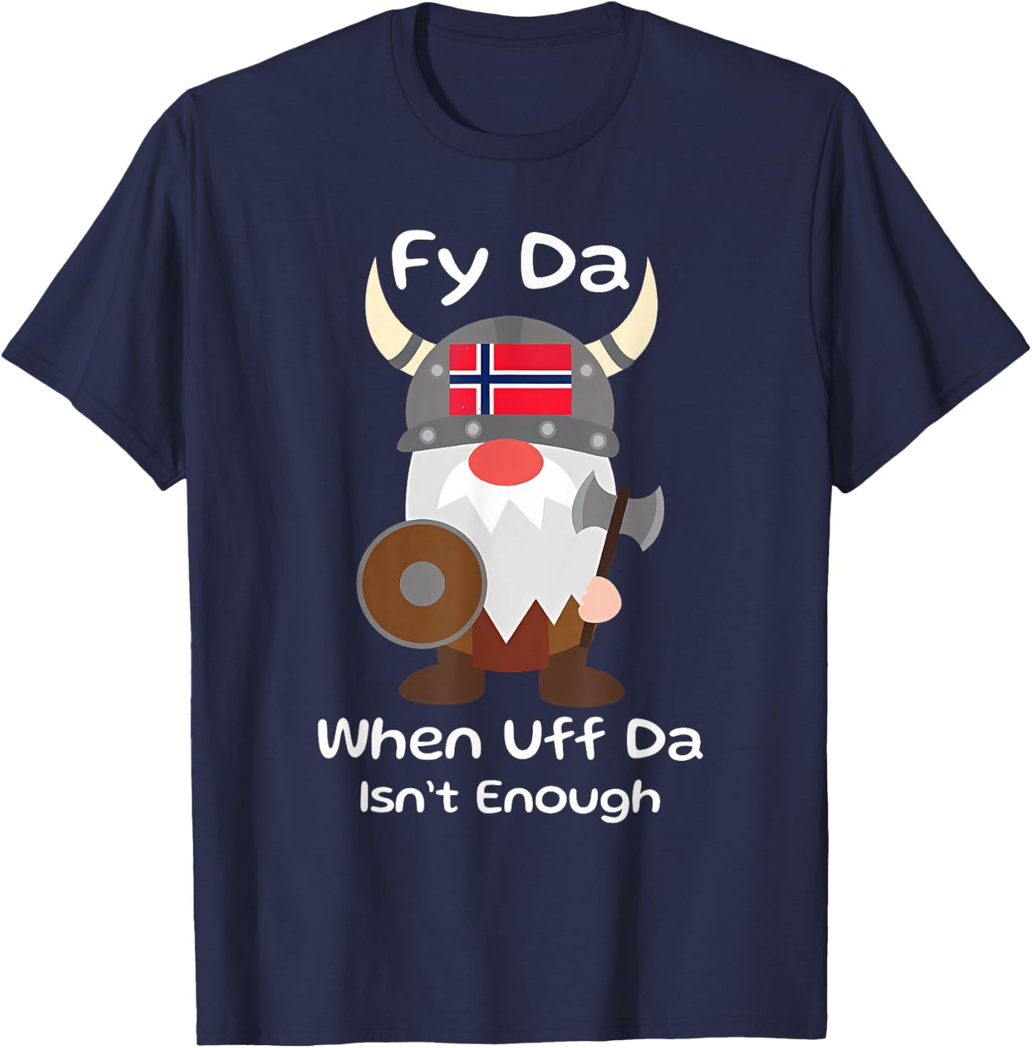Fy Da When Uff Da Isn't Enough funny design T-Shirt - T-Shirt | Navy