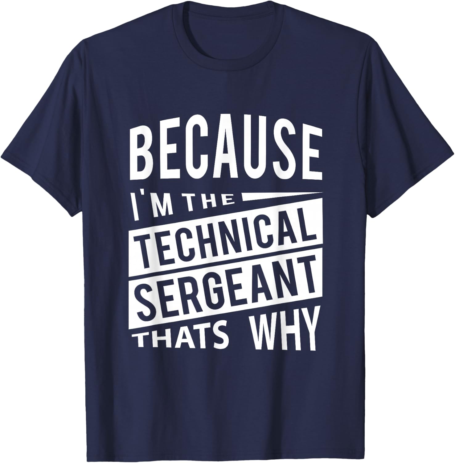 Because I'm The Technical Sergeant TSgt - That's Why NCO T-Shirt - T-Shirt | Navy