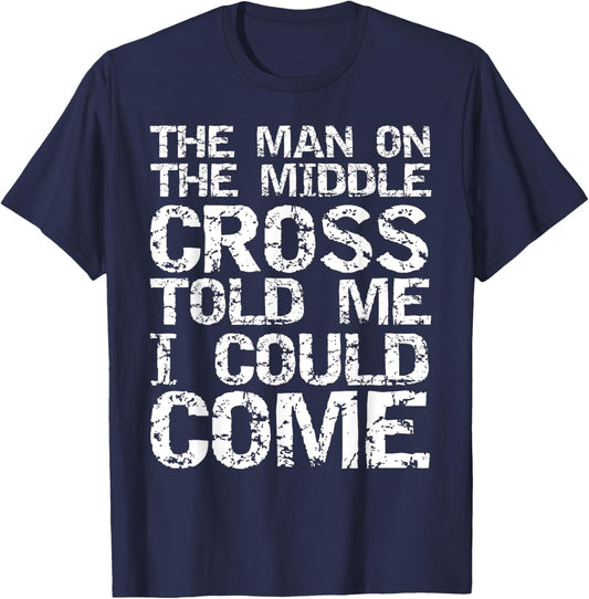The Man on the Middle Cross Told Me I Could Come Christian T-Shirt - T-Shirt | Navy