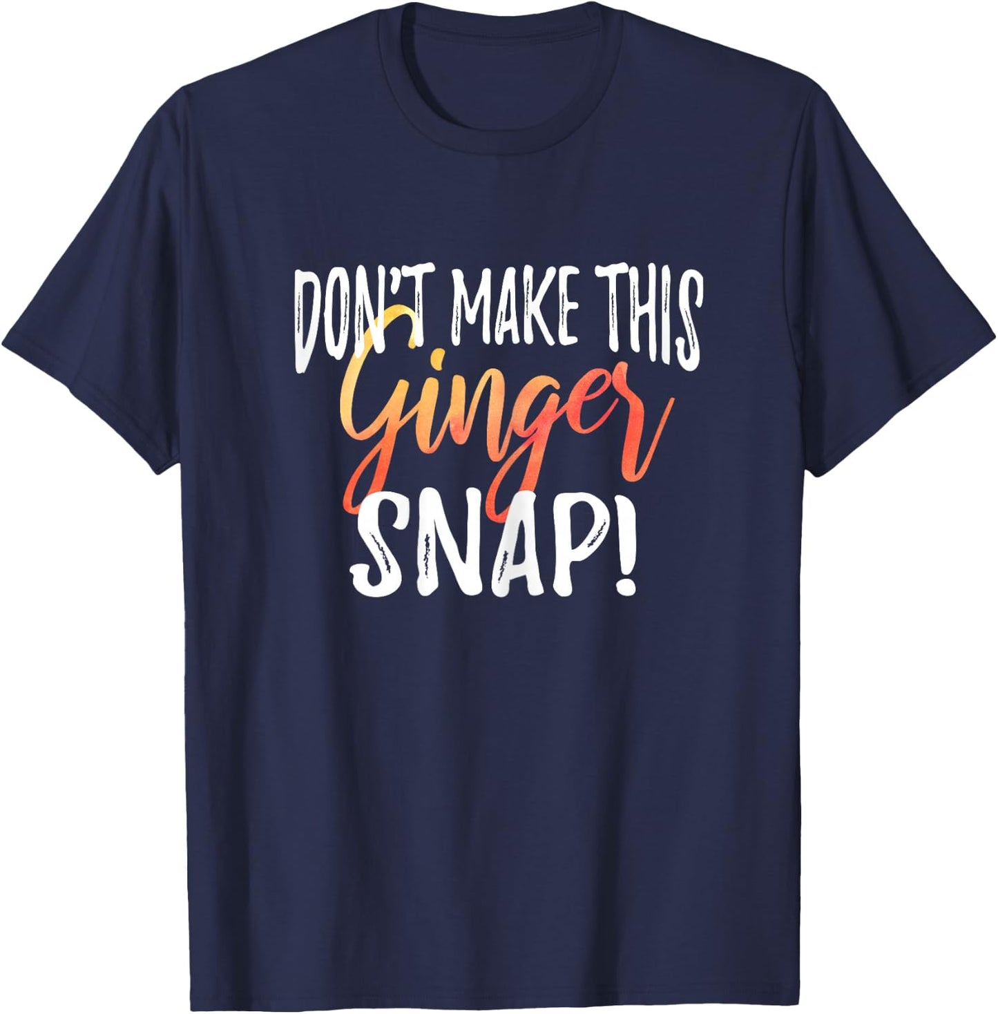 Don't Make This Ginger Snap Funny Redhead Gift T-Shirt - T-Shirt | Navy