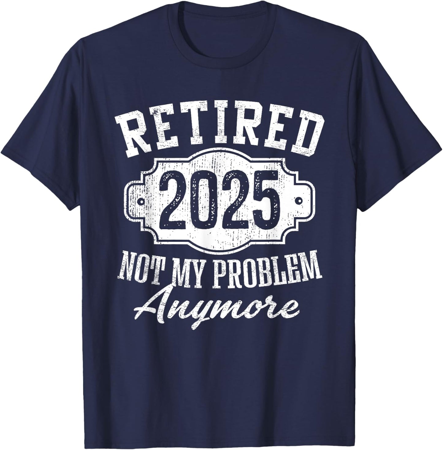 Retired 2025 Not My Problem Anymore Vintage Badge Retirement T-Shirt - T-Shirt | Navy