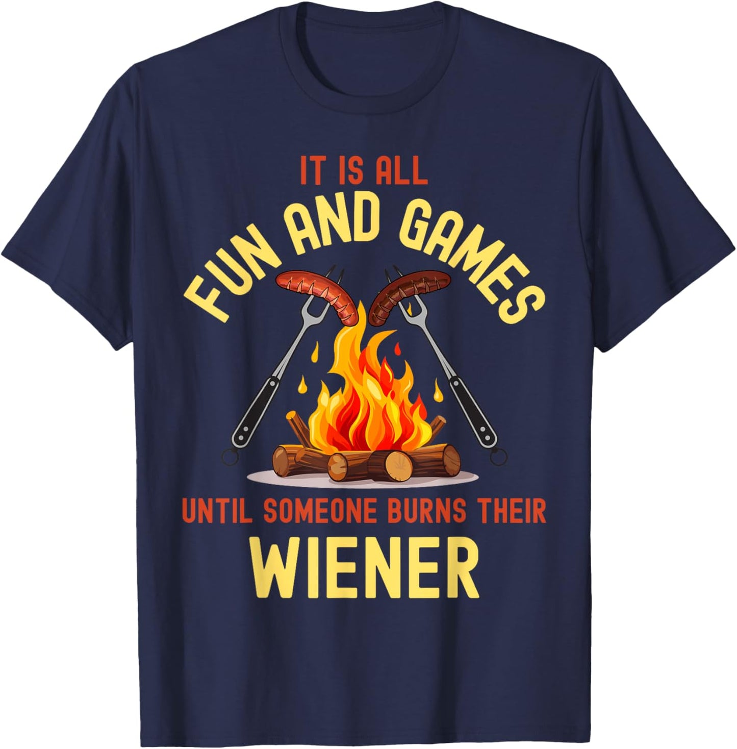 All Fun and Games Until Someone Burns Their Wiener Camping T-Shirt - T-Shirt | Navy