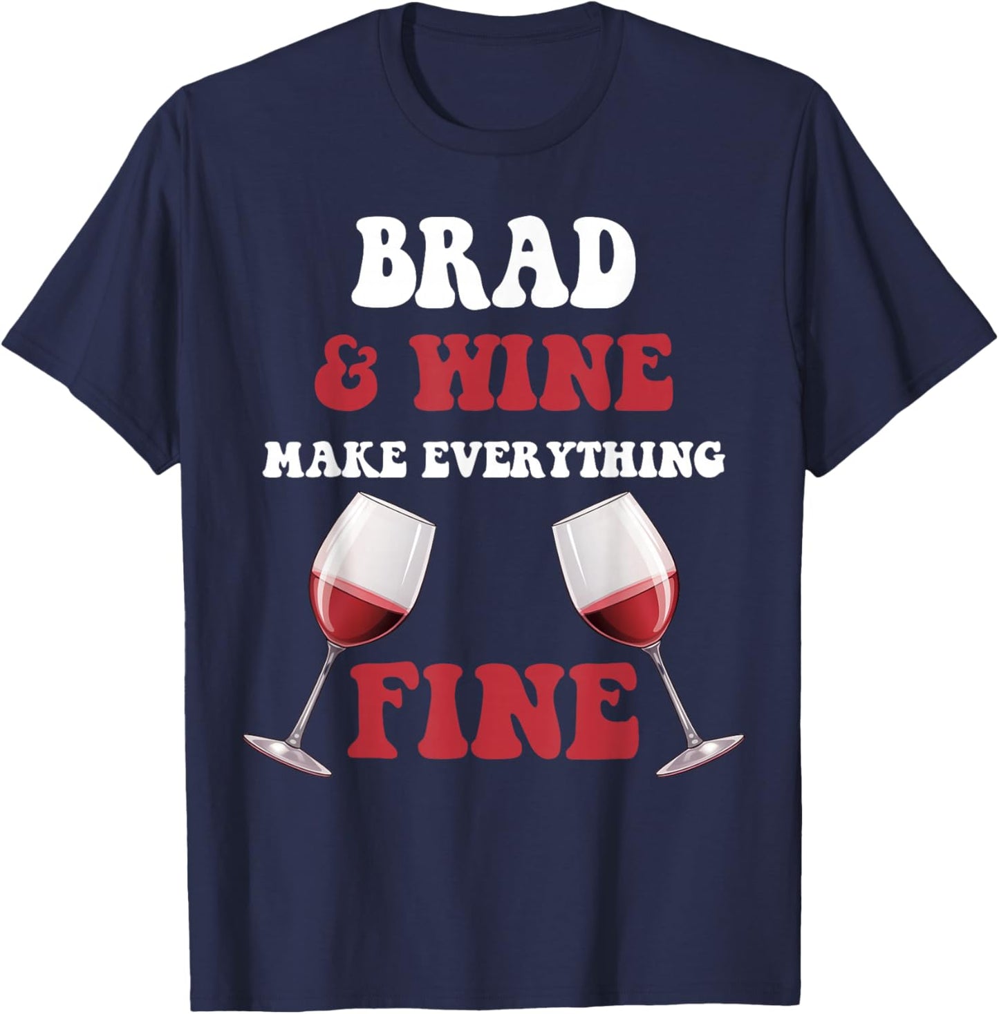 BRAD And Wine Make Everything Fine Name BRAD T-Shirt - T-Shirt | Navy