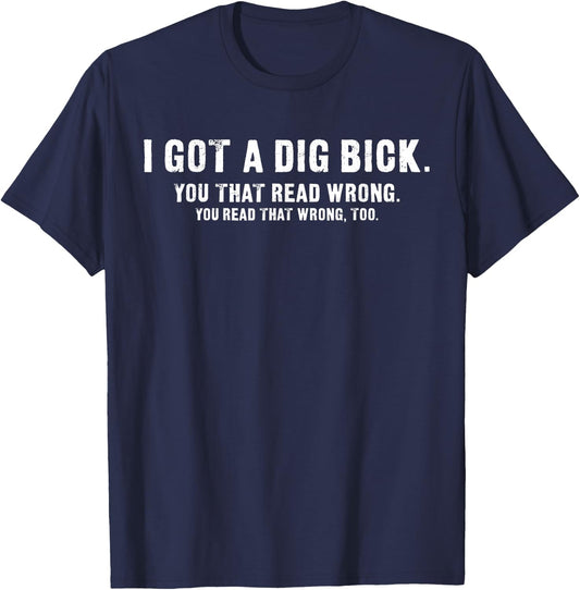 I Got A Dig Bick - Funny Confusion T-Shirt - T-Shirt | Navy
