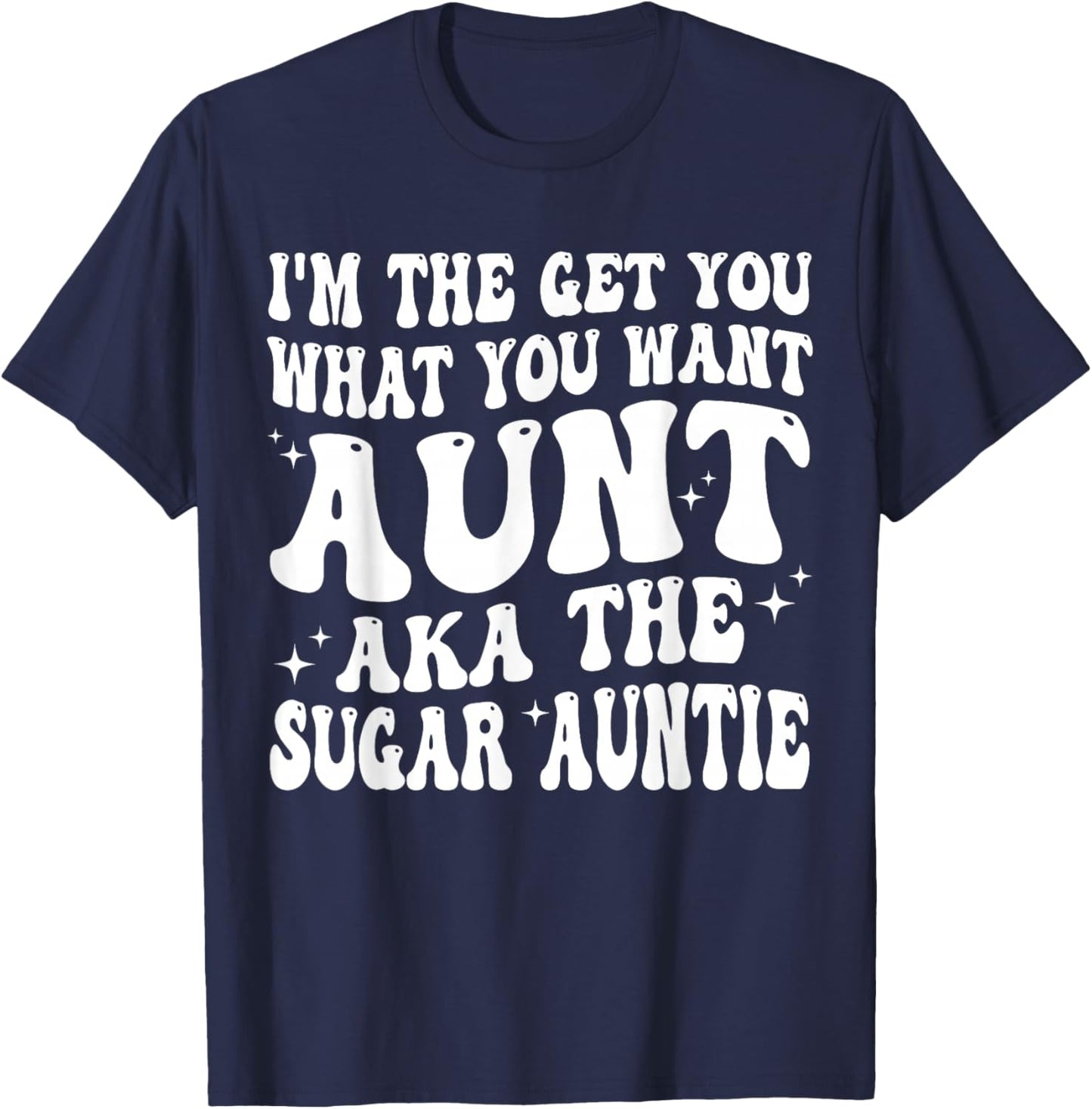 I'm the Get You What You Want Aunt AKA The Sugar Auntie T-Shirt - T-Shirt | Navy