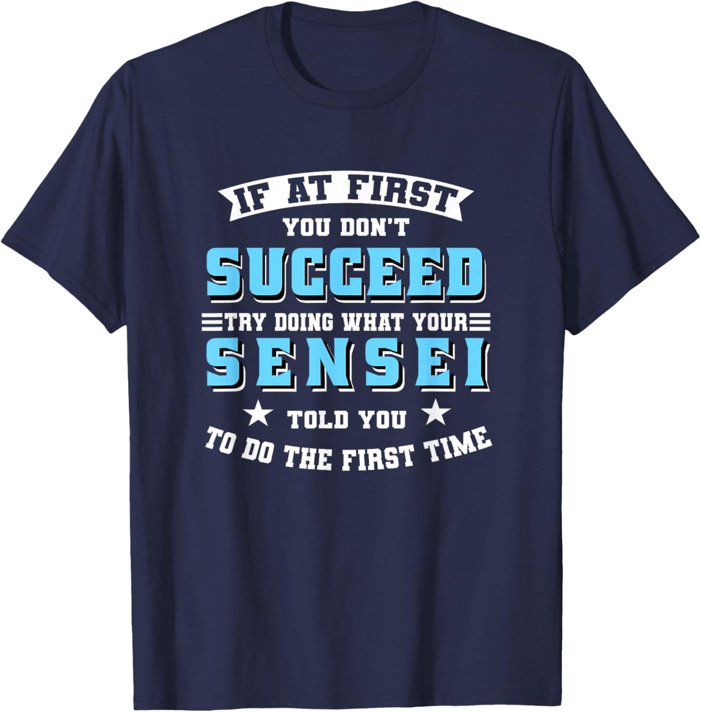 Sensei If At First You Don't Succeed Try Doing What Your T-Shirt - T-Shirt | Navy
