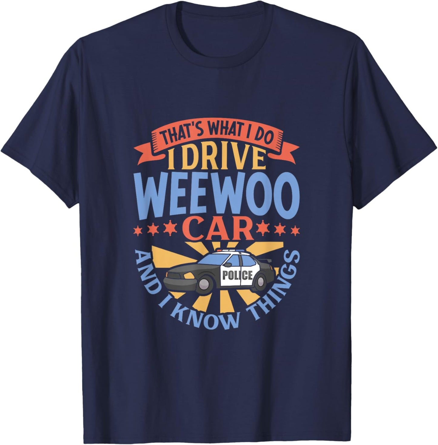That's What I Do I Drive WeeWoo Car And I Know Things T-Shirt - T-Shirt | Navy