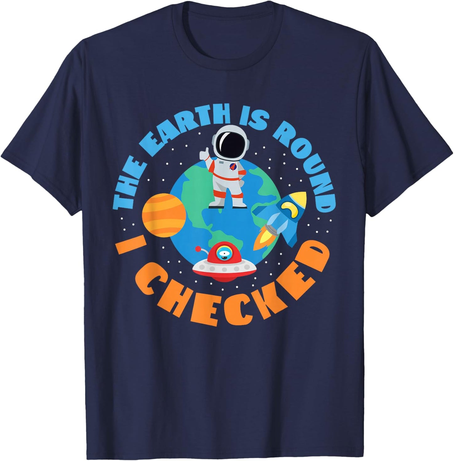 The Earth Is Round, I Checked Space And Earth T-Shirt - T-Shirt | Navy